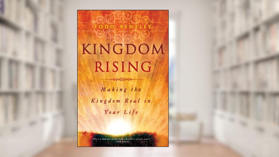 Kingdom Rising: Making the Kingdom Real in Your Life, written by Todd Bentley