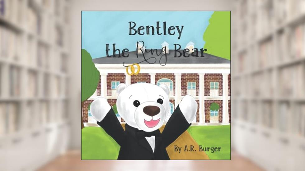 Bentley The Ring Bear (Bentley Bear Burger), written by A.R. Burger