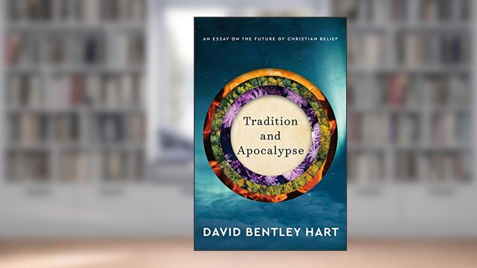 Tradition and Apocalypse: An Essay on the Future of Christian Belief, written by David Bentley Hart