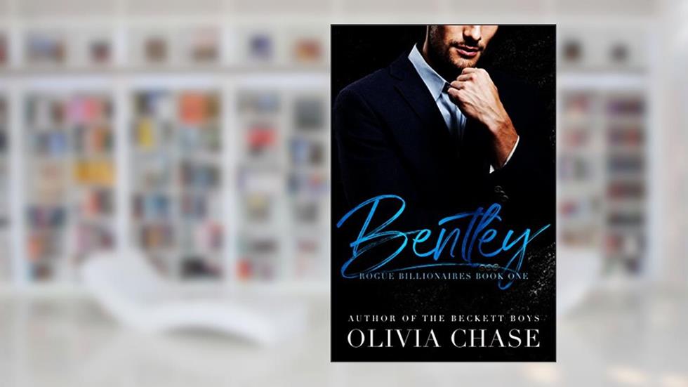 BENTLEY (Rogue Billionaires, Book One), written by Olivia Chase