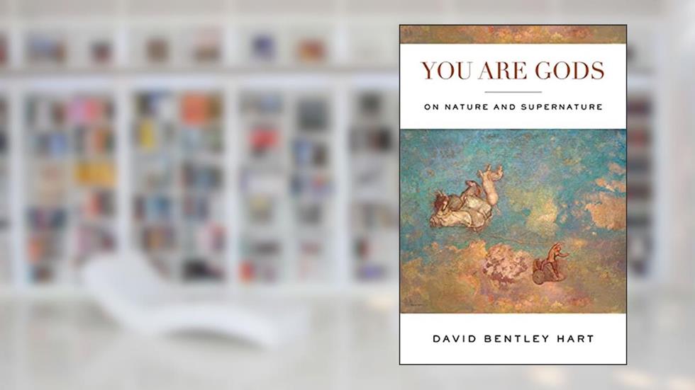 You Are Gods: On Nature and Supernature, written by David Bentley Hart