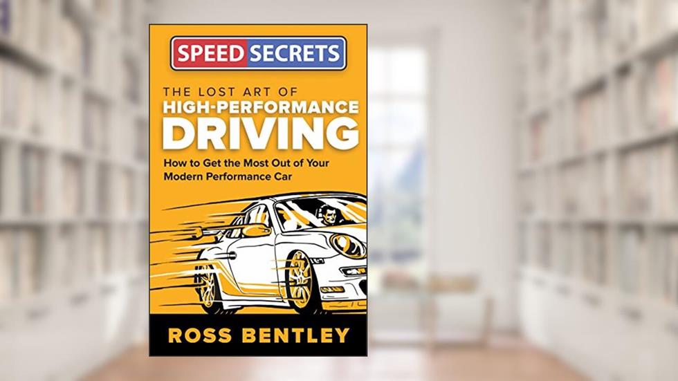 The Lost Art of High-Performance Driving: How to Get the Most Out of Your Modern Performance Car (Speed Secrets), written by Ross Bentley