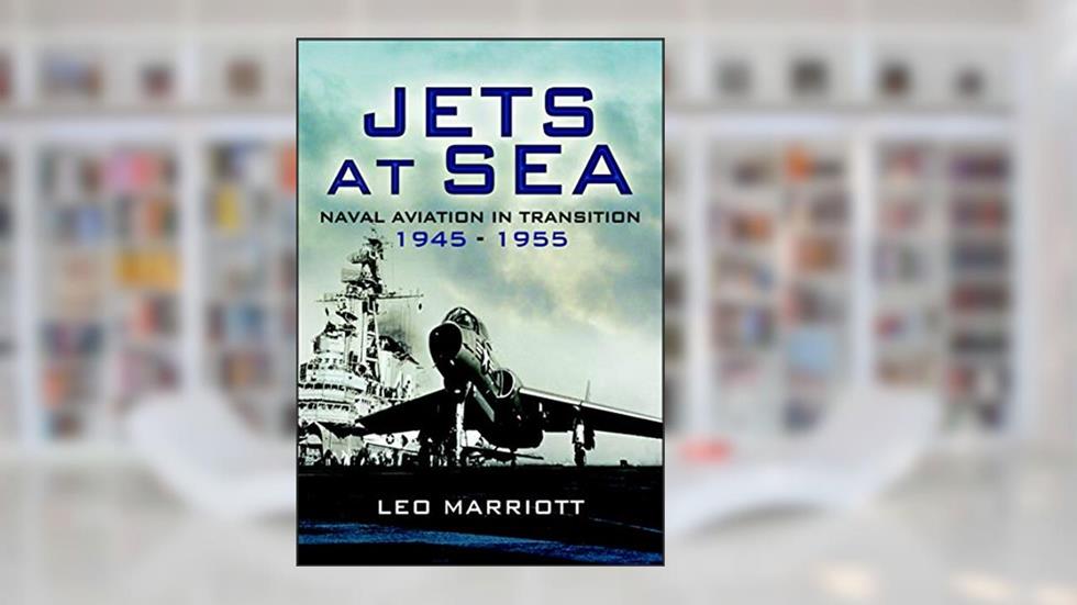 Jets at Sea: Naval Aviation in Transition, 1945-55, written by Leo Marriott