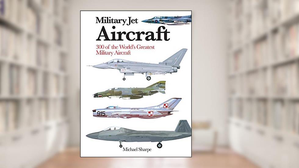 Military Jet Aircraft: 300 of the World's Greatest Military Jet Aircraft (Mini Expert Guides), written by Michael Sharpe
