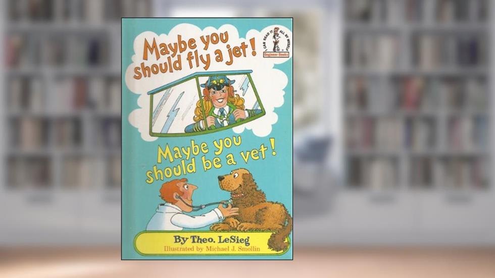 Maybe You Should Fly a Jet! Maybe You Should Be a Vet! (Beginner Books), written by Theodore Le Sieg