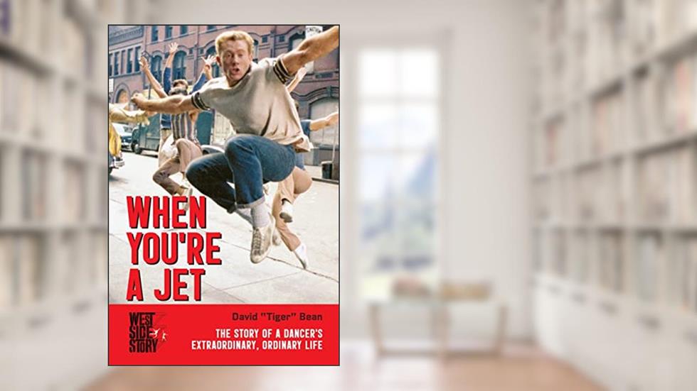 When You're A Jet [West Side Story]: A Dancer's Extraordinary, Ordinary Life, written by David Bean