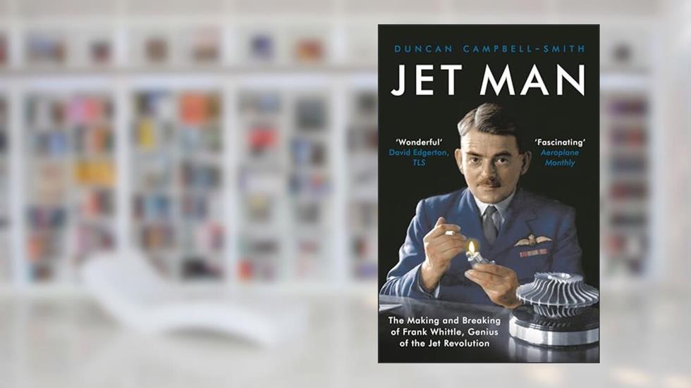 Jet Man: The Making and Breaking of Frank Whittle, Genius of the Jet Revolution, written by Duncan Campbell-Smith