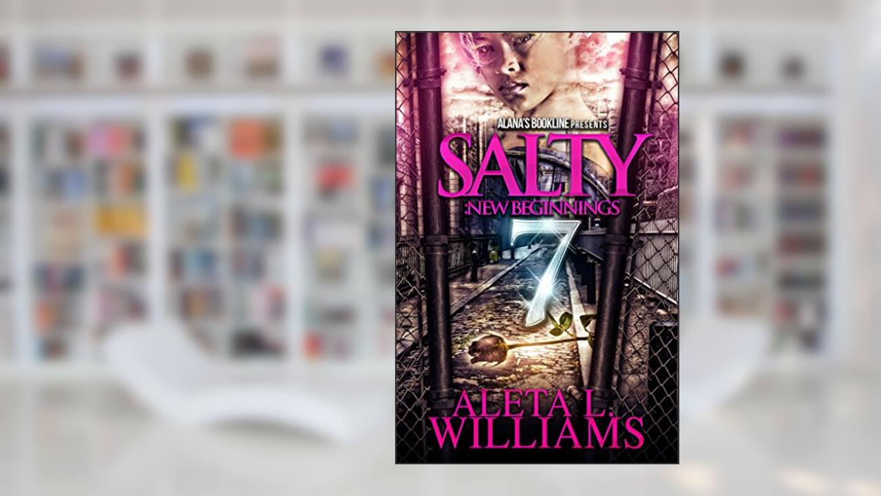 Salty 7: New Beginnings (Salty - A Ghetto Soap Opera), written by Aleta Williams