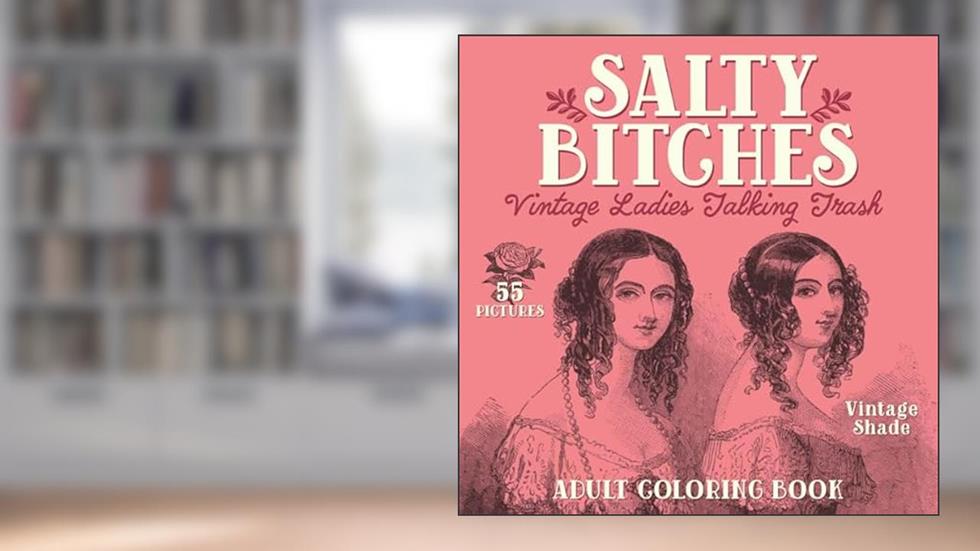 Salty Bitches: Vintage Ladies Talking Trash: Adult Coloring Book, written by Color Me Naughty