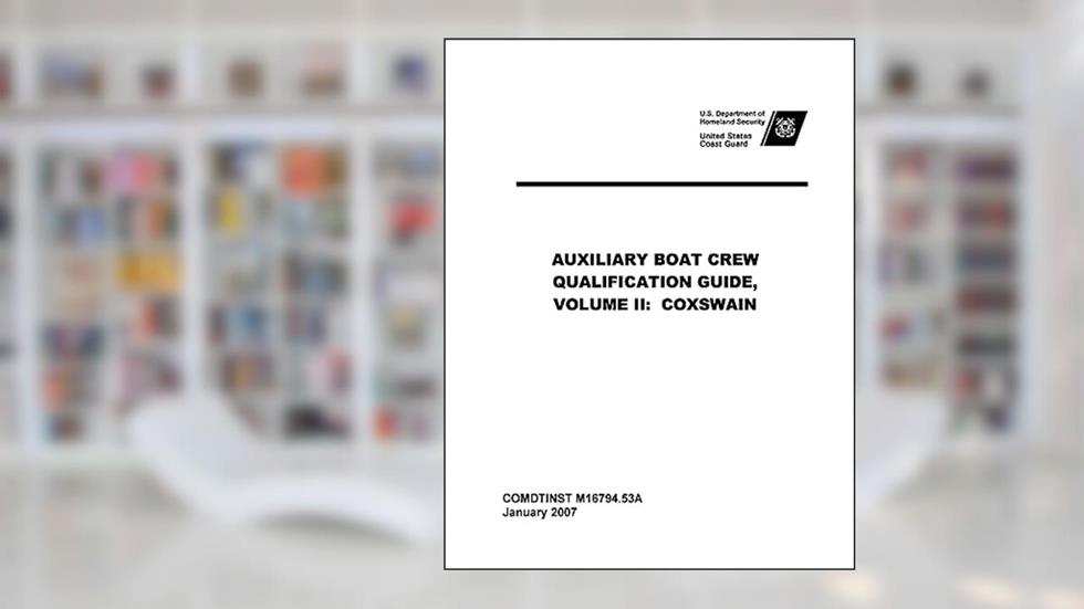United States Coast Guard AUXILIARY BOAT CREW QUALIFICATION GUIDE, VOLUME II: COXSWAIN COMDTINST M16794.53A, written by United States Coast Guard