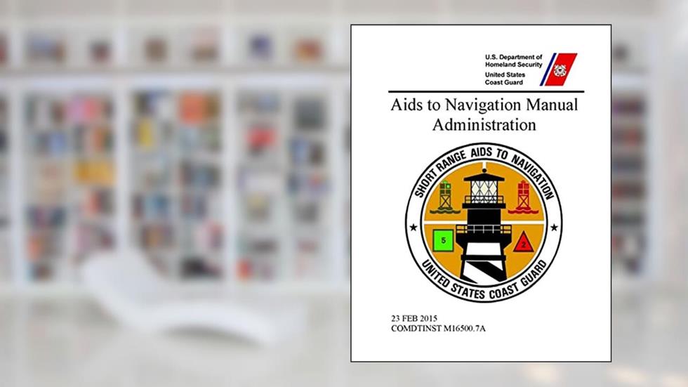 Aids to Navigation Manual: Administration - COMDTINST M16500.7A (23 FEB 2015), written by United States Coast Guard