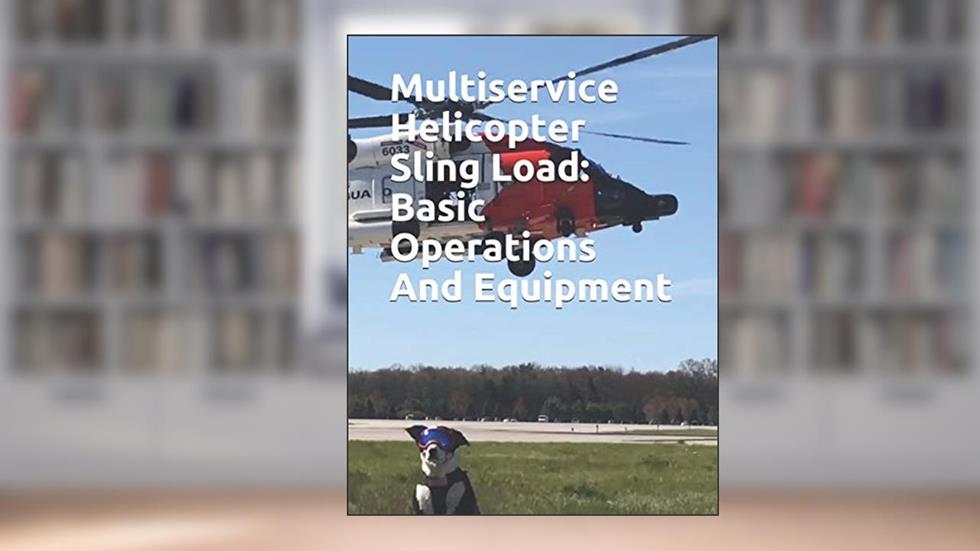 Multiservice Helicopter Sling Load: Basic Operations And Equipment: COMDTINST M13482.2B, written by Coast Guard