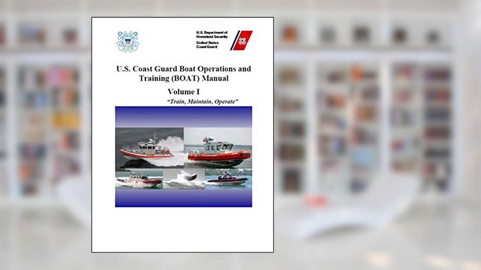 U.S. Coast Guard Boat Operations and Training (BOAT) Manual: COMDTINST M16114.32D CH-1 March 2018, written by Coast Guard