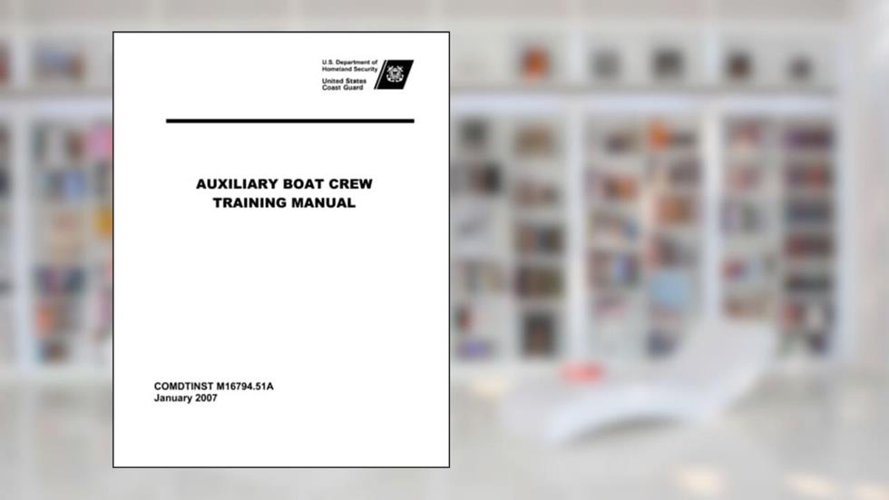 Auxiliary Boat Crew Training Manual, written by U.S. Department of Homeland Security; U.S. Coast Guard