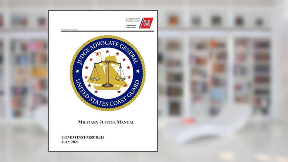 United States Coast Guard Military Justice Manual COMDTINST M5810.1H July 2021, written by United States Government US Coast Guard