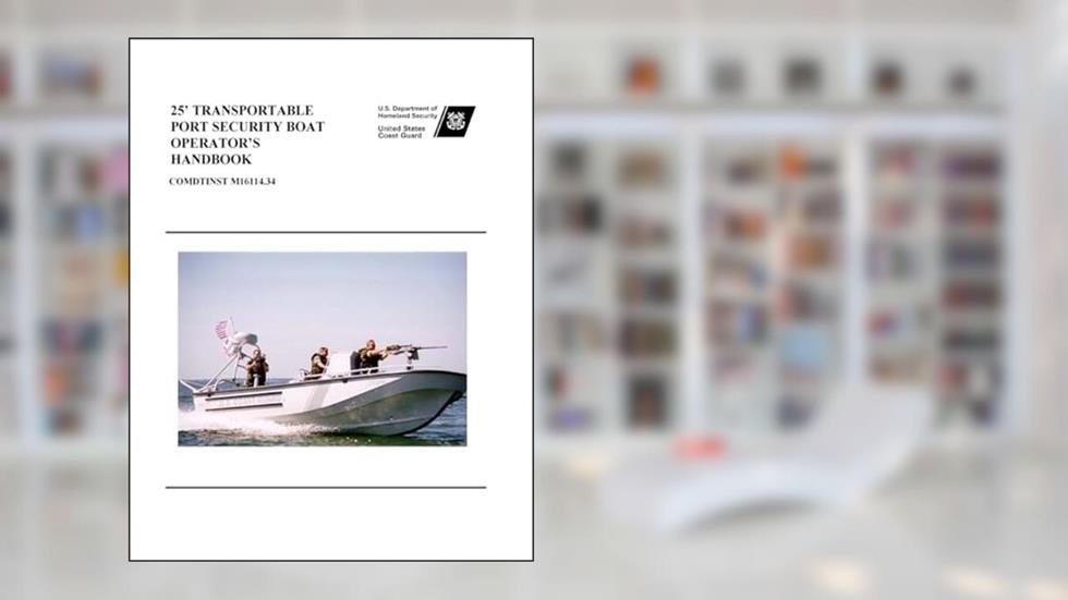 25' TRANSPORTABLE PORT SECURITY BOAT OPERATOR'S Handbook COMDTINST M16114.34, written by U.S.Coast Guard
