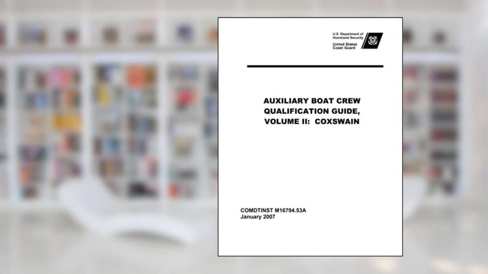 Auxiliary Boat Crew Qualification Guide, Volume II: Coxswain, written by U.S. Department of Homeland Security; United States Coast Guard