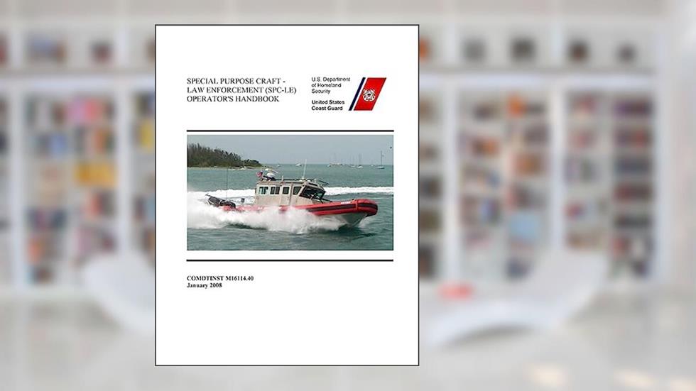 SPECIAL PURPOSE CRAFT-LAW ENFORCEMENT (SPC-LE) OPERATOR'S Handbook COMDTINST M16114.40, written by U.S. Coast Guard
