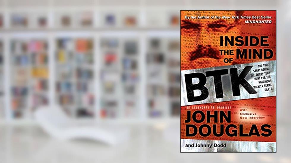Inside the Mind of BTK: The True Story Behind the Thirty-Year Hunt for the Notorious Wichita Serial Killer, written by John Douglas; Johnny Dodd