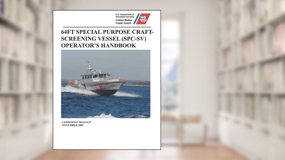 64FT Special Purpose Craft - Screening Vessel (SPC-SV) Operator's Handbook: COMDTINST M16114.47 Enlarged Photos and Drawings, written by U.S. Coast Guard