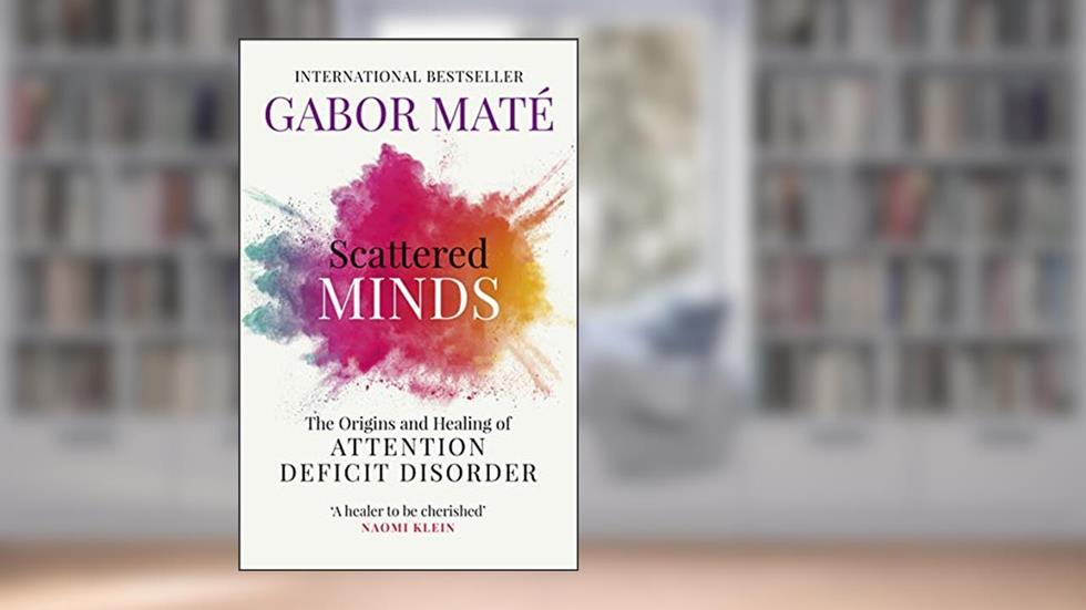 Scattered Minds: The Origins and Healing of Attention Deficit Disorder, written by Gabor Maté