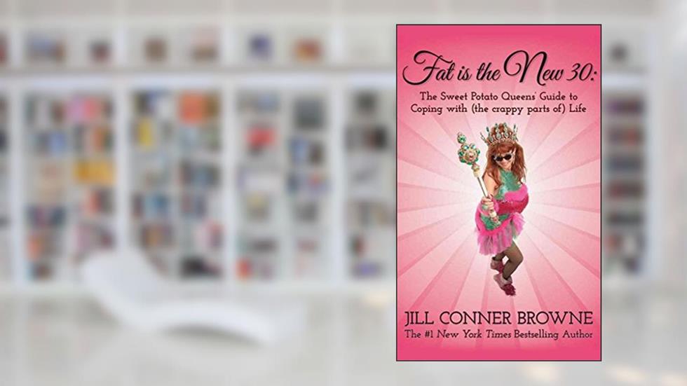 Fat Is the New 30: The Sweet Potato Queens' Guide to Coping with (the crappy parts of) Life, written by Jill Conner Browne