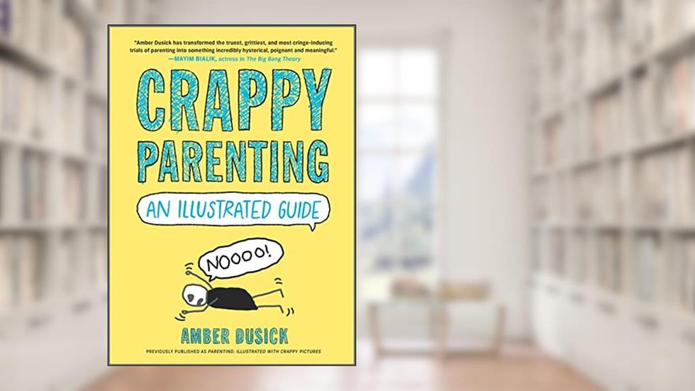 Crappy Parenting: An Illustrated Guide, written by Amber Dusick