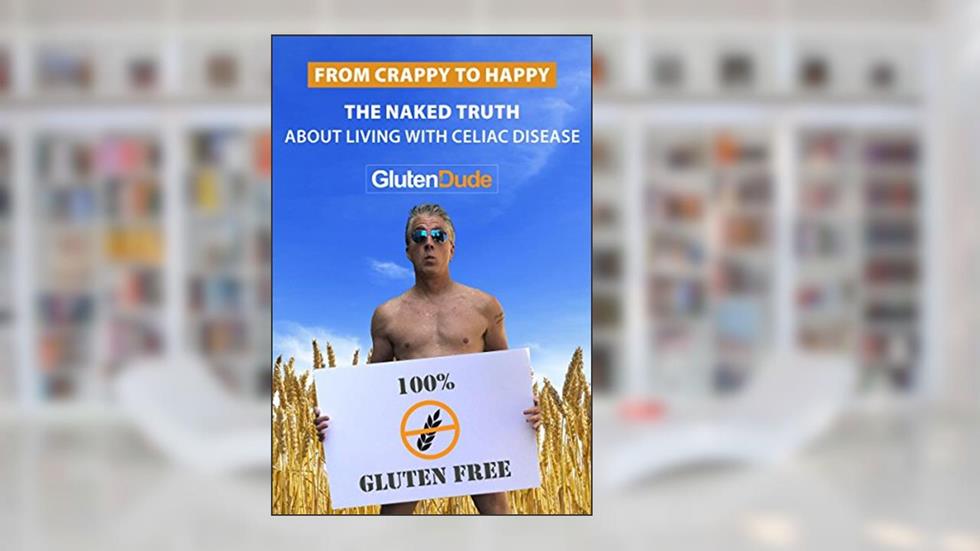 From Crappy to Happy: The Naked Truth About Living with Celiac Disease, written by Gluten Dude