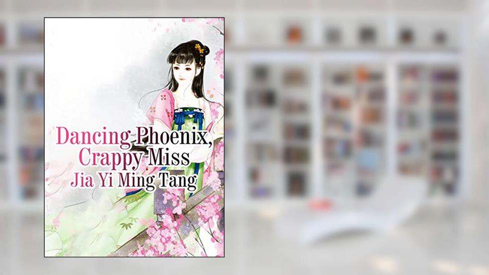 Dancing Phoenix, Crappy Miss: Volume 1, written by Jia Yimingtang
