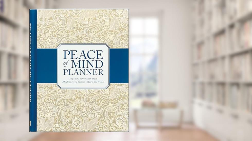 Peace of Mind Planner: Important Information about My Belongings, Business Affairs, and Wishes, written by Peter Pauper Press Inc