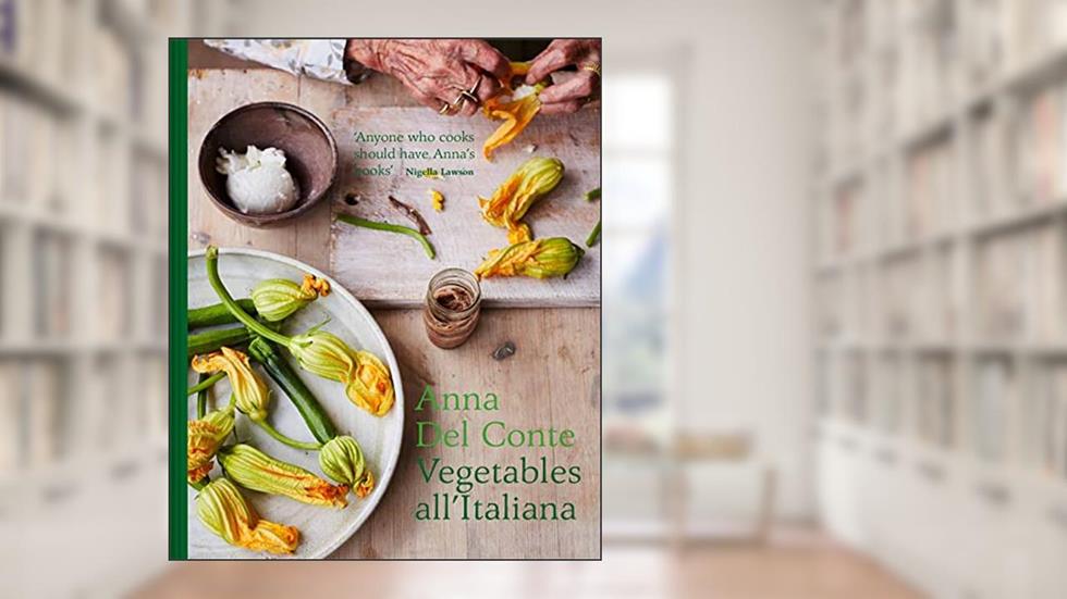 Vegetables all'Italiana: Classic Italian vegetable dishes with a modern twist, written by Anna Del Conte