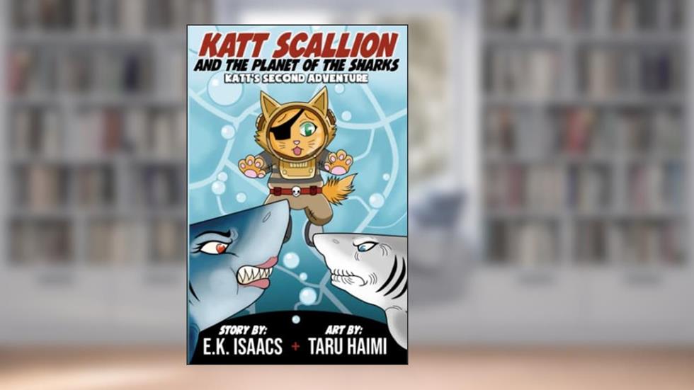 Katt Scallion and the Planet of the Sharks: Katt's Second Adventure (Katt Scallion: Space Pirate Cat Adventures), written by E.K. Isaacs