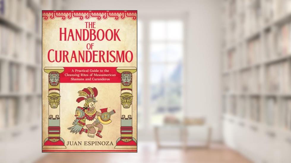 The Handbook of Curanderismo: A Practical Guide to the Cleansing Rites of Mesoamerican Shamans and Curanderos, written by Juan Espinoza