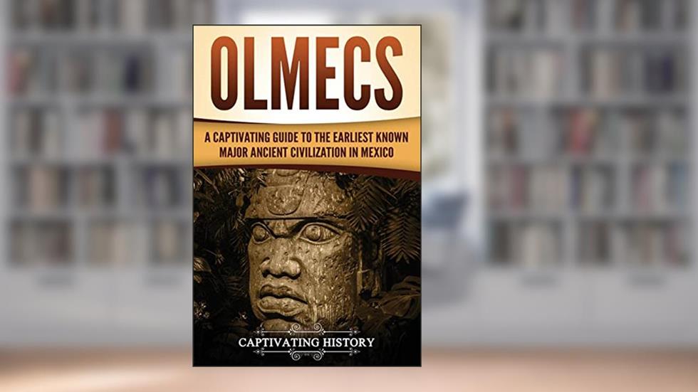 Olmecs: A Captivating Guide to the Earliest Known Major Ancient Civilization in Mexico (Mesoamerican Civilizations), written by Captivating History