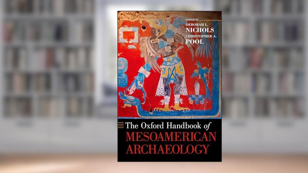 The Oxford Handbook of Mesoamerican Archaeology (Oxford Handbooks), written by Deborah L. Nichols; Christopher A. Pool