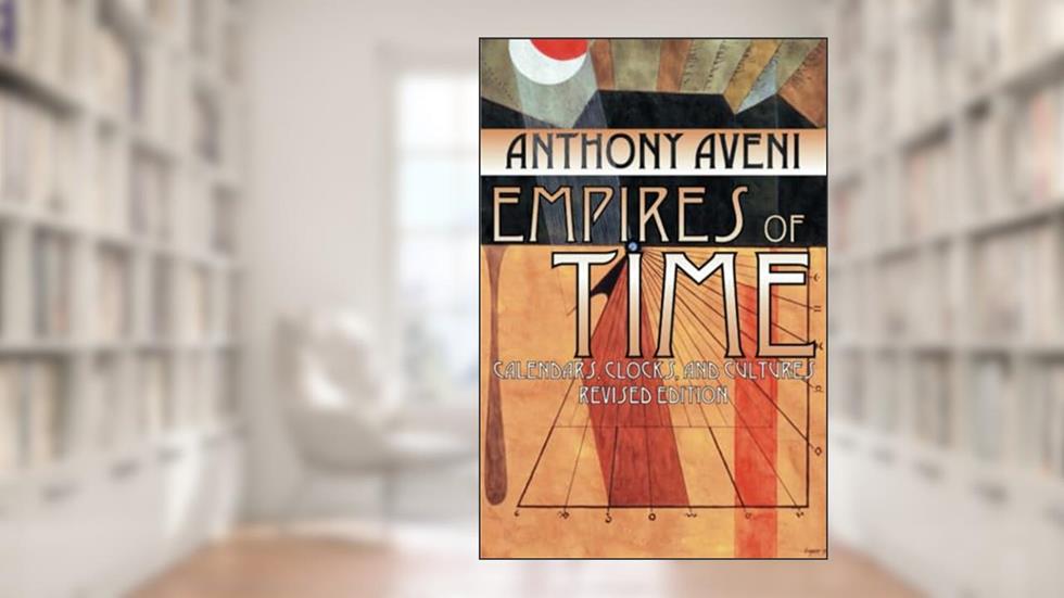 Empires of Time: Calendars, Clocks, and Cultures, Revised Edition (Mesoamerican Worlds), written by Anthony Aveni