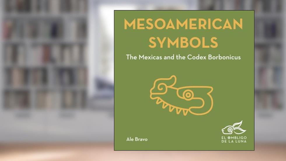 Mesoamerican Symbols: The Mexicas and the Codex Borbonicus (Ancient Symbols), written by Ale Bravo