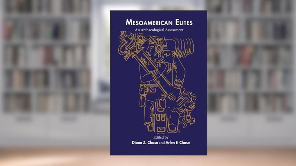 Mesoamerican Elites: An Archaeological Assessment, written by Diane Z. Chase; Arlen F. Chase