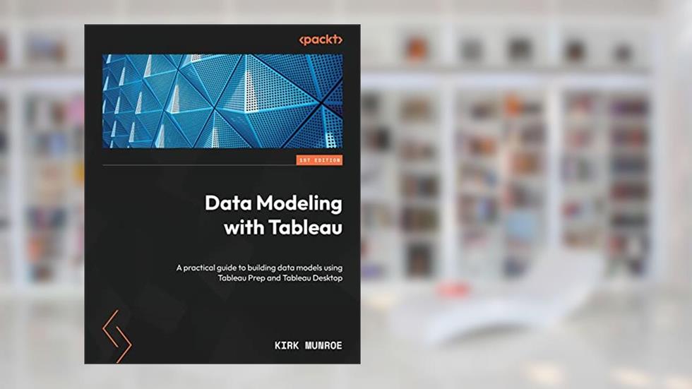 Data Modeling with Tableau: A practical guide to building data models using Tableau Prep and Tableau Desktop, written by Kirk Munroe
