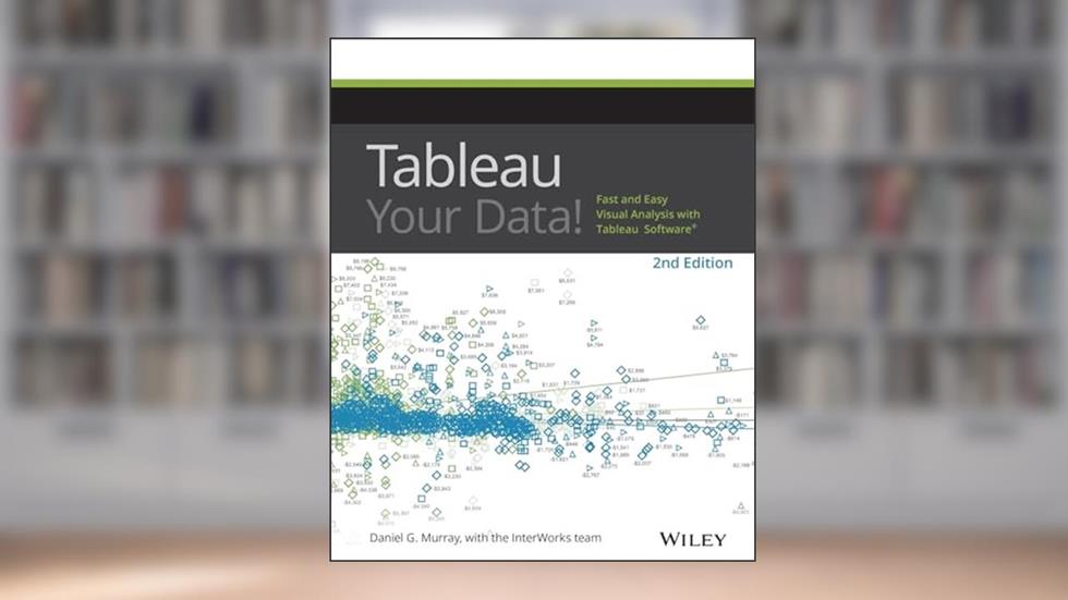 Tableau Your Data!: Fast and Easy Visual Analysis with Tableau Software, written by Daniel G. Murray
