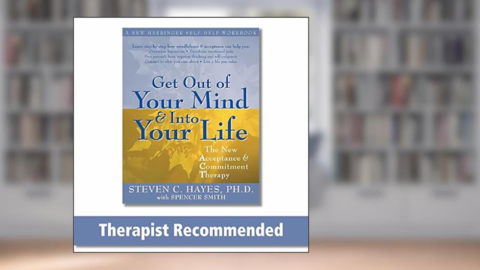 Get Out of Your Mind and Into Your Life: The New Acceptance and Commitment Therapy (A New Harbinger Self-Help Workbook), written by Steven C. Hayes; Spencer Smith