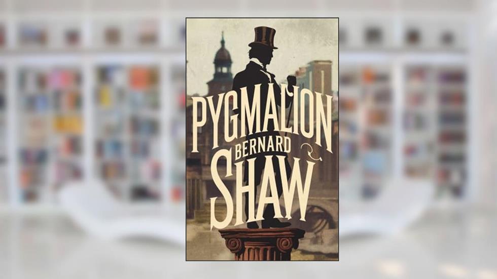 Pygmalion, written by Bernard Shaw