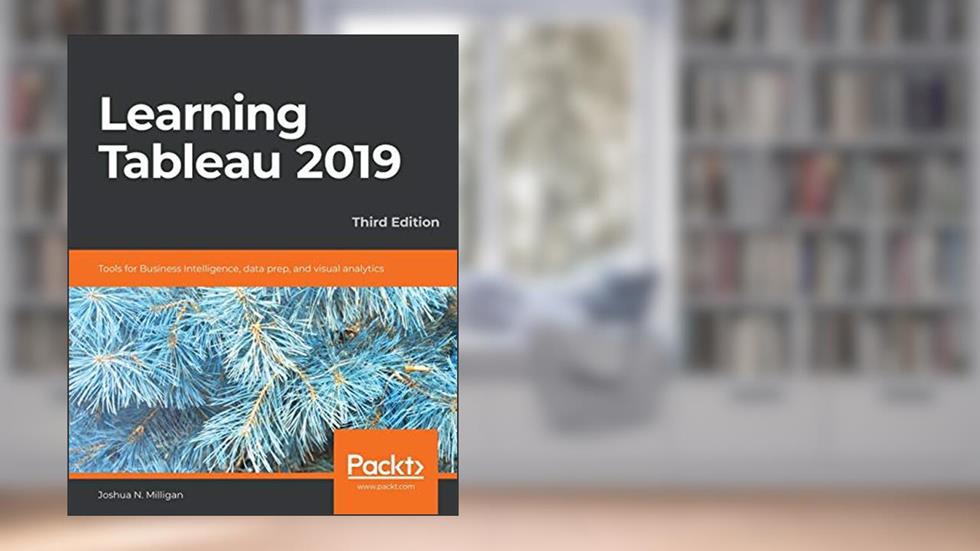 Learning Tableau 2019 - Third Edition: Tools for Business Intelligence, data prep, and visual analytics, written by Joshua N. Milligan