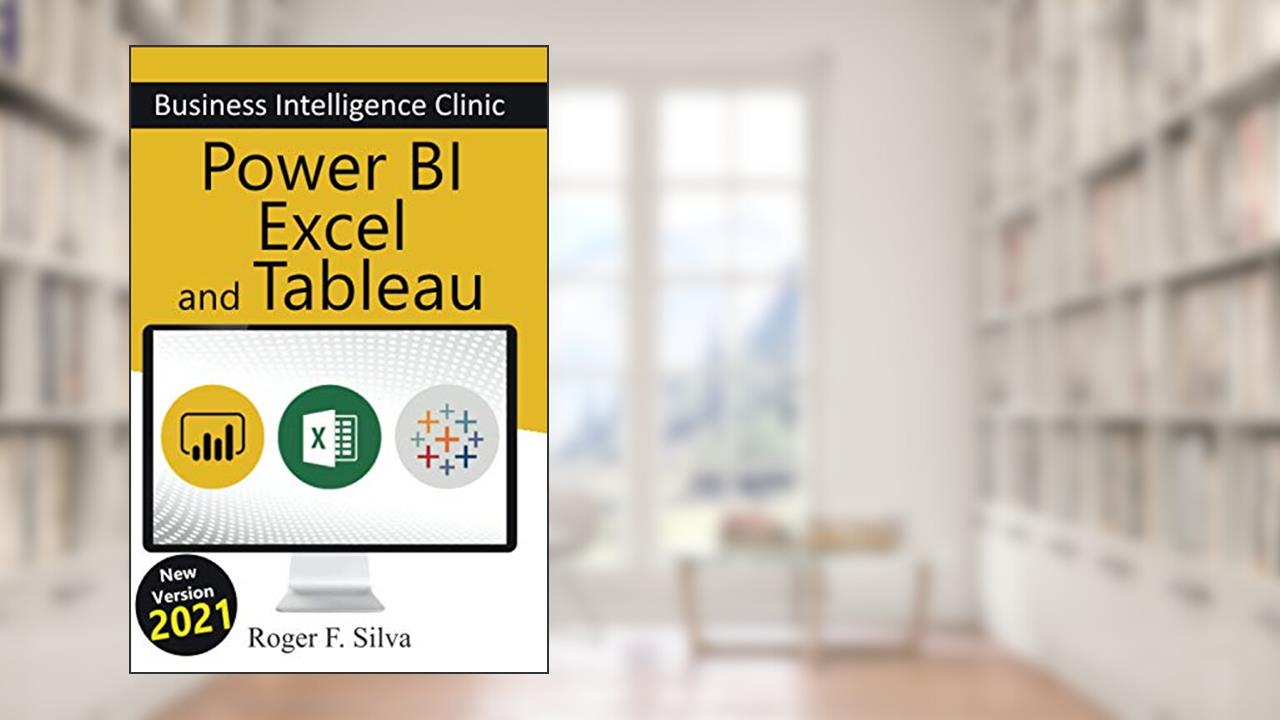 Power BI, Excel and Tableau - Business Intelligence Clinic: Create and Learn, written by Roger F. Silva