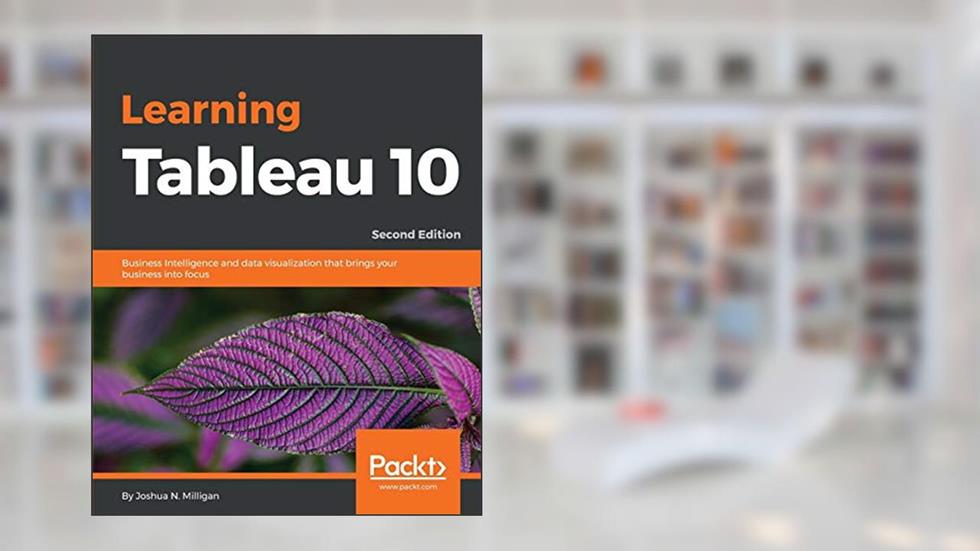 Learning Tableau 10 - Second Edition: Business Intelligence and data visualization that brings your business into focus, written by Joshua N. Milligan