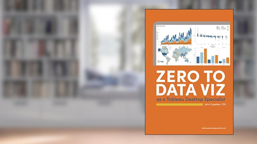 Zero to Data Viz as a Tableau Desktop Specialist, written by John J Zugelder