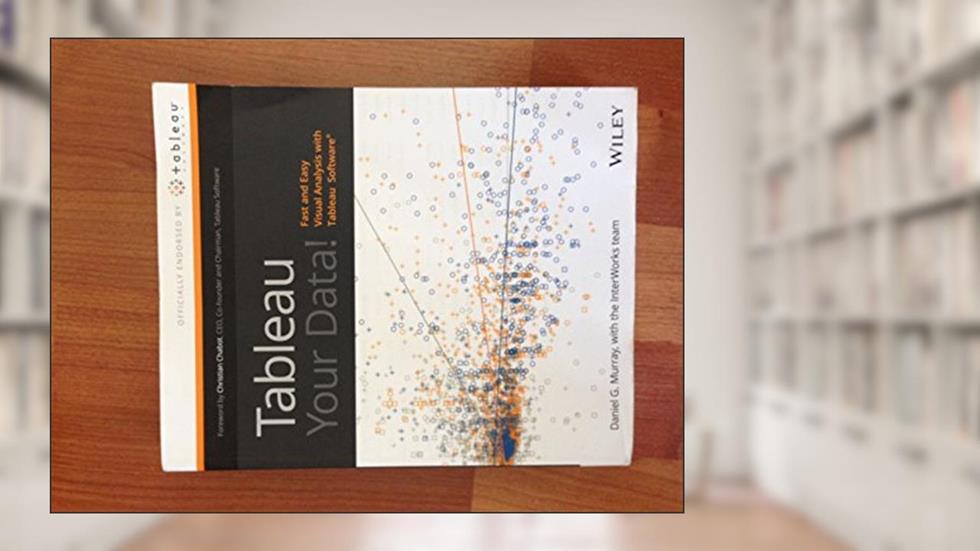 Tableau Your Data!: Fast and Easy Visual Analysis With Tableau Software, written by Daniel G. Murray