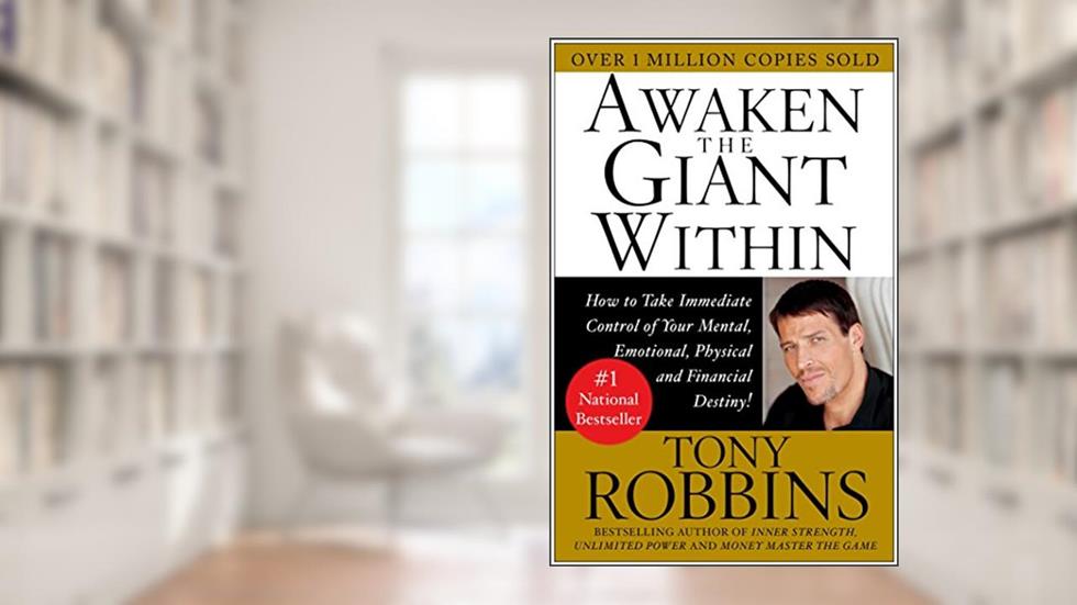 Awaken the Giant Within: How to Take Immediate Control of Your Mental, Emotional, Physical and Financial, written by Tony Robbins