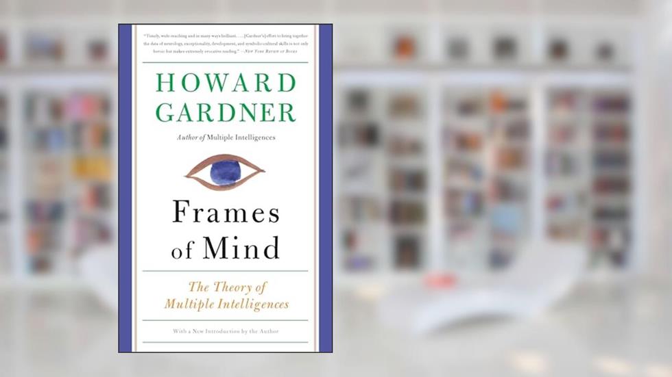 Frames of Mind: The Theory of Multiple Intelligences, written by Howard E Gardner