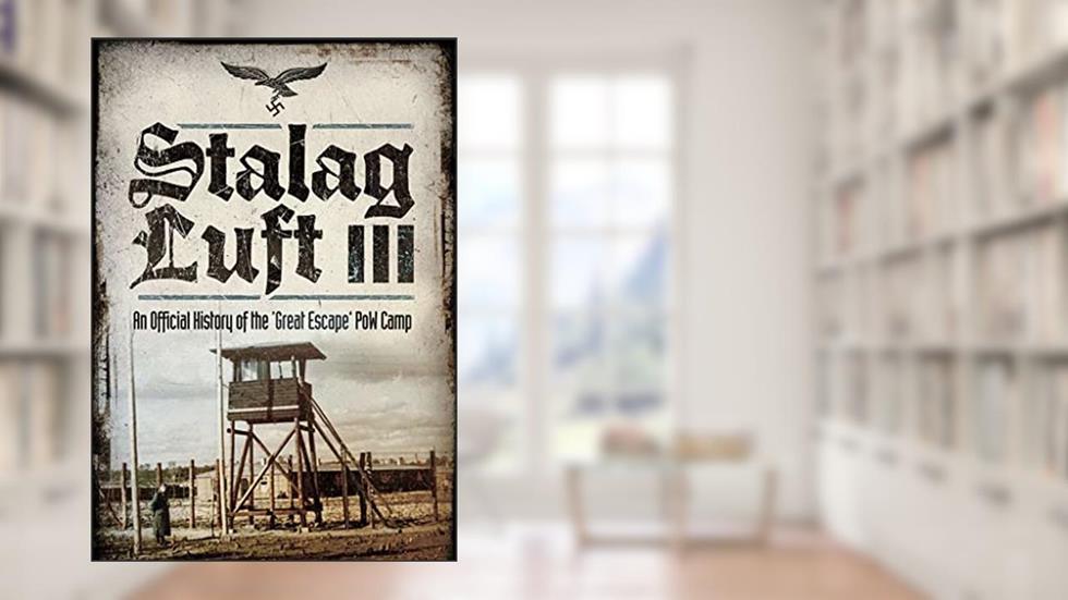 Stalag Luft III: An Official History of the "Great Escape' PoW Camp, written by John Grehan